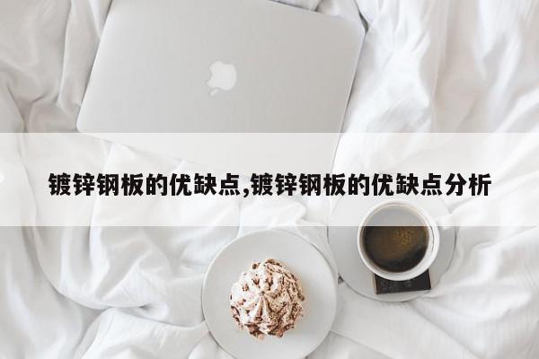 镀锌钢板的优缺点,镀锌钢板的优缺点分析