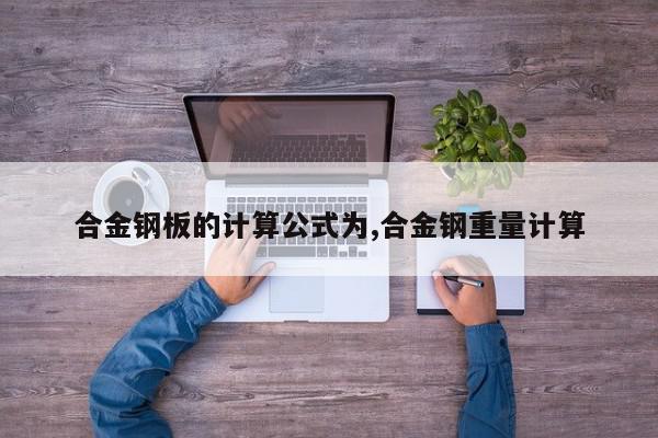 合金钢板的计算公式为,合金钢重量计算
