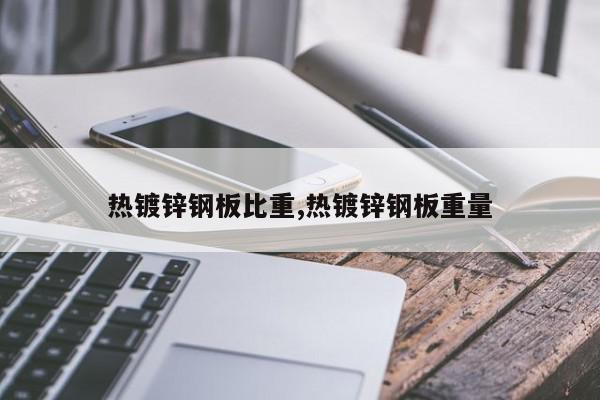 热镀锌钢板比重,热镀锌钢板重量